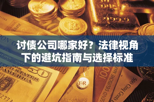 北京讨债公司哪家好？法律视角下的避坑指南与选择标准