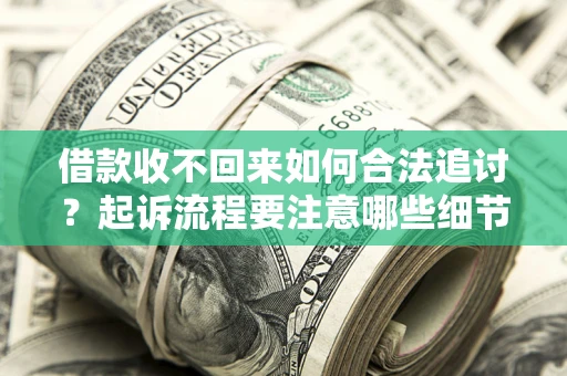 北京借款收不回来如何合法追讨？起诉流程要注意哪些细节？