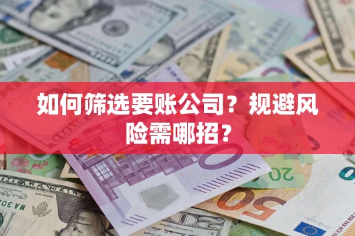 北京如何筛选要账公司？规避风险需哪招？