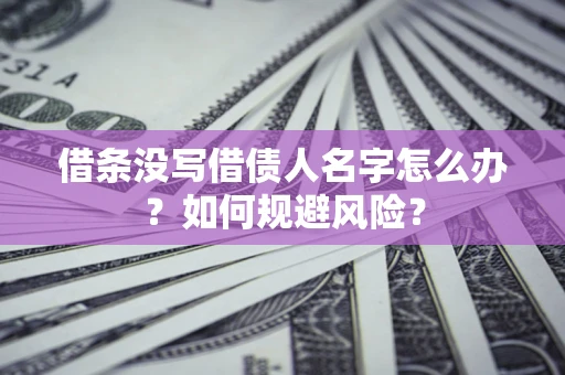 北京借条没写借债人名字怎么办？如何规避风险？