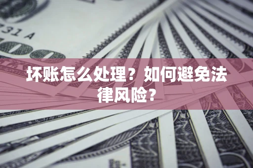 北京坏账怎么处理？如何避免法律风险？