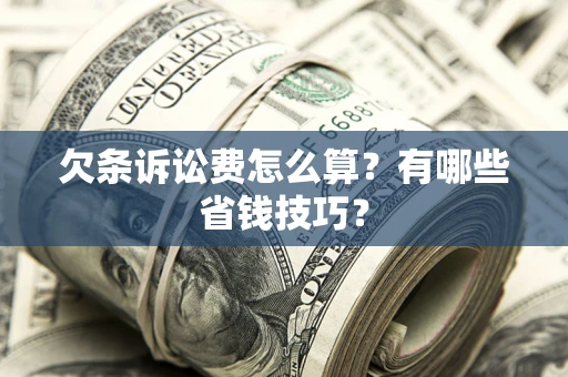 北京欠条诉讼费怎么算？有哪些省钱技巧？
