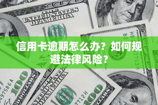 北京信用卡逾期怎么办？如何规避法律风险？