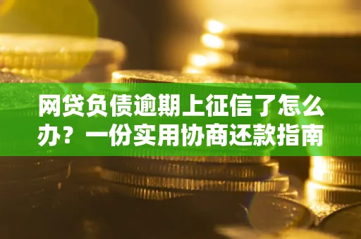 北京网贷负债逾期上征信了怎么办？一份实用协商还款指南请收好