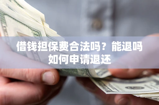 北京借钱担保费合法吗？能退吗如何申请退还