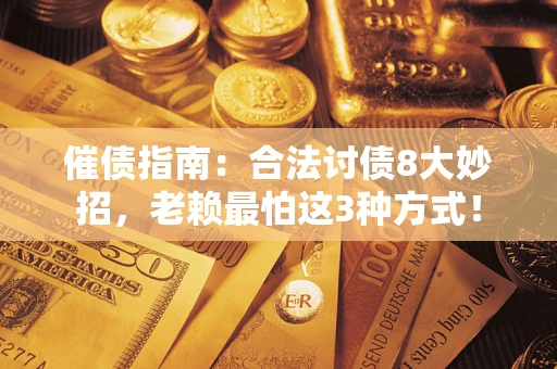 北京催债指南：合法讨债8大妙招，老赖最怕这3种方式！