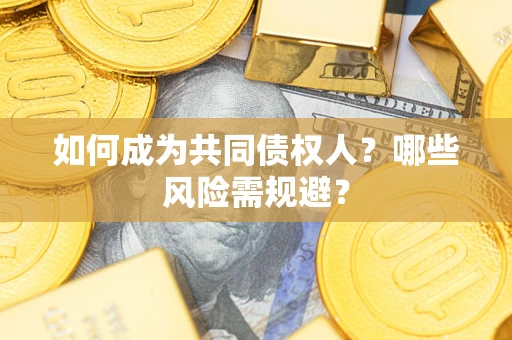 北京如何成为共同债权人？哪些风险需规避？