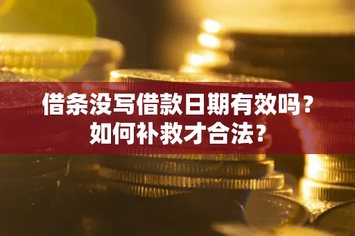 北京借条没写借款日期有效吗？如何补救才合法？